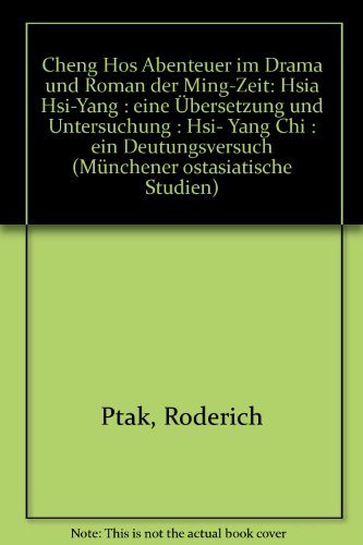 Cheng Hos Abenteuer im Drama und Roman der Ming-Zeit: Hsia hsi-yang, eine UÌˆbersetzung und Untersuchung ; Hsi-yang chi, ein Deutungsversuch (MuÌˆnchener ostasiatische Studien) (German Edition) (9783515044493) by Ptak, Roderich