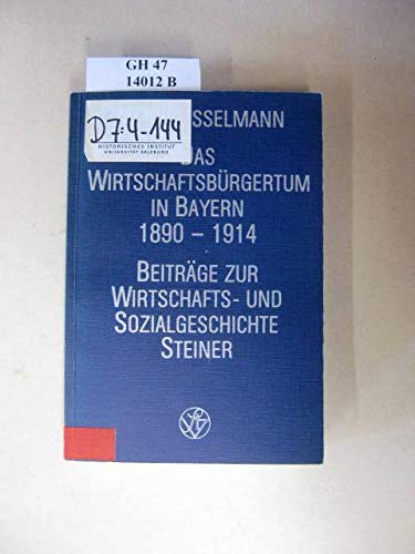 Das Wirtschaftsbürgertum in Bayern 1890 - 1914. Ein Beitrag zur Analyse der Wechselbeziehungen zwischen Wirtschaft und Politik am Beispiel des Wirtschaftsbürgertums im Bayern der Prinzregentenzeit. Von Hans Hesselmann. (= Beiträge zur Wirtschafts- und Sozialgeschichte, Band 32). - Hesselmann, Hans