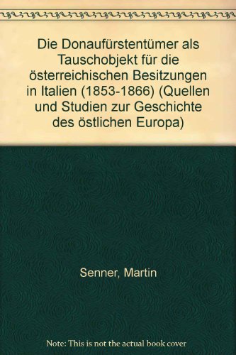 Die Donaufürstentümer als Tauschobjekt f. d. österreichischen Besitzungen in Italien. (1853 - 1866). - Senner, Martin.