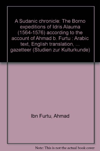 9783515049269: A Sudanic chronicle: The Borno expeditions of Idris Alauma (1564-1576) according to the account of Ahmad b. Furtu : Arabic text, English translation, ... gazetteer (Studien zur Kulturkunde)