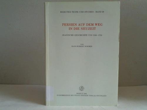 Persien auf dem Weg in die Neuzeit. Iranische Geschichte von 1350 - 1750. [Hrsg. vom Orient-Institut der Deutschen Morgenländischen Gesellschaft] Beirut / Beiruter Texte und Studien ; Bd. 40 - Roemer, Hans Robert