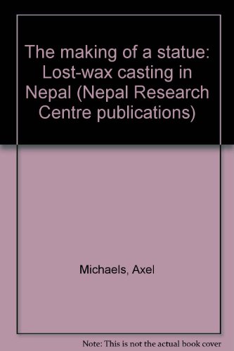 The making of a statue: Lost-wax casting in Nepal (Nepal Research Centre publications) (9783515051385) by Michaels, Axel