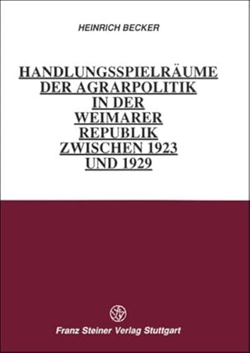 Handlungsspielraume der Agrarpolitik in der Weimarer Republik zwischen 1923 und 1929 (German Edition) (9783515054492) by Becker, Howard S.