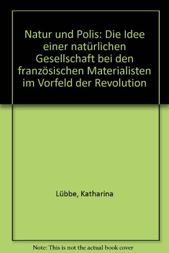 Natur und Polis: Die Idee einer "natuÌˆrlichen Gesellschaft" bei den franzoÌˆsischen Materialisten im Vorfeld der Revolution (German Edition) (9783515055024) by LuÌˆbbe, Katharina