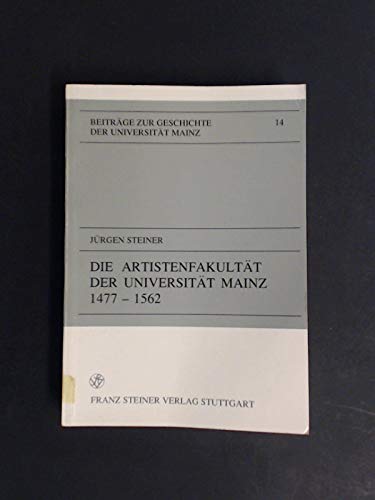 Die ArtistenfakultaÌˆt der UniversitaÌˆt Mainz, 1477-1562: Ein Beitrag zur vergleichenden UniversitaÌˆtsgeschichte (BeitraÌˆge zur Geschichte der UniversitaÌˆt Mainz) (German Edition) (9783515055086) by Steiner, JuÌˆrgen