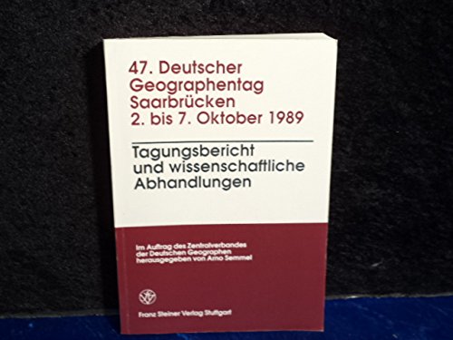 9783515055505: 47. Deutscher Geographentag Saarbrcken, 2.-7. Oktober 1989: Verhandlungen des Deutschen Geographentages. Tagungsbericht und wissenschaftliche Abhandlungen