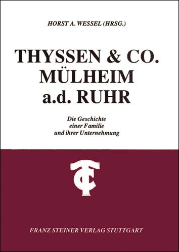 Thyssen & Co. Mülheim a. d. Ruhr - Die Geschichte einer Familie und ihrer Unternehmung.