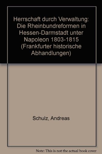 Beispielbild fr Herrschaft durch Verwaltung: Die Rheinbundreform in Hessen-Darmstadt unter Napoleon (1803-1815) zum Verkauf von medimops
