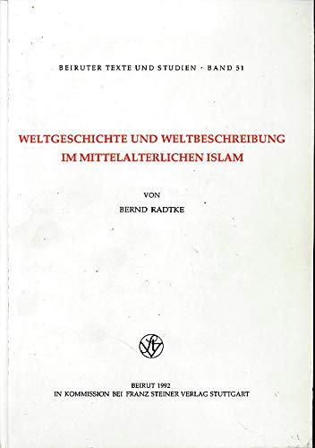 Weltgeschichte und Weltbeschreibung im mittelalterlichen Islam (Beiruter Texte und Studien) (German Edition) (9783515059473) by Radtke, Bernd