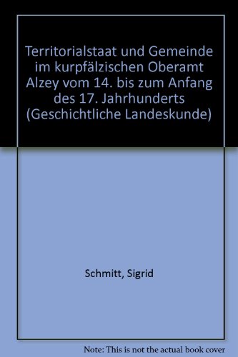 Territorialstaat und Gemeinde im kurpfälzischen Oberamt Alzey Vom 14. bis zum Anfang des 17. Jahr...