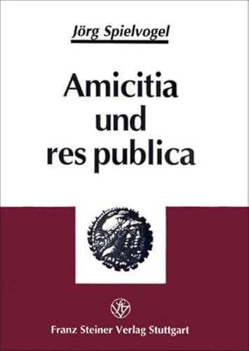 Amicitia und res publica: Ciceros Maxime während der innenpolitischen Auseinandersetzungen der Jahre 59-50 v. Chr. - Spielvogel, Jörg