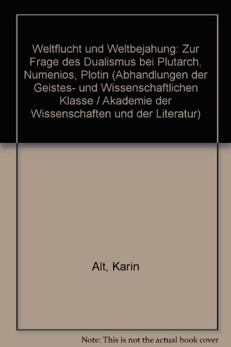Weltflucht Und Weltbejahung: Zur Frage Des Dualismus Bei Plutarch, Numenios, Plotin (Abhandlungen der Akademie der Wissenschaften Und der Literatur) (German Edition) (9783515064231) by Alt, Karin