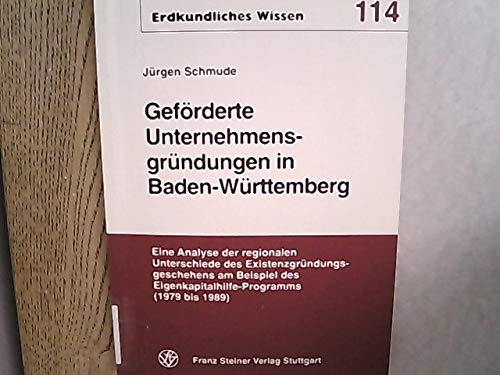 Geförderte Unternehmensgründungen in Baden-Württemberg : eine Analyse der regionalen Unterschiede des Existenzgründungsgeschehens am Beispiel des Eigenkapitalhilfe-Programms (1979 bis 1989). Erdkundliches Wissen ; H. 114 - Schmude, Jürgen