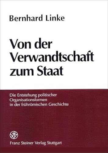 Von der Verwandtschaft zum Staat : die Entstehung politischer Organisationsformen in der frührömischen Geschichte. - Linke, Bernhard