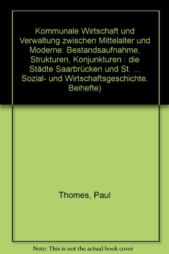 Kommunale Wirtschaft und Verwaltung zwischen Mittelalter und Moderne Bestandsaufnahme - Strukture...