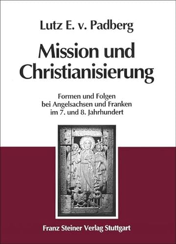 Mission und Christianisierung. Formen und Folgen bei Angelsachsen und Franken im 7. und 8. Jahrhundert. - Padberg, Lutz von (Mitwirkender)