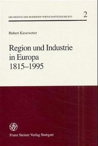 Region und Industrie in Europa 1815 - 1995 Grundzüge der modernen Wirtschaftsgeschichte 2 - Kiesewetter, Hubert (Verfasser)