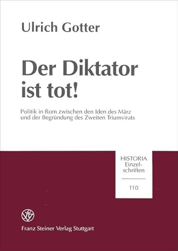 Der Diktator ist tot!: Politik in Rom zwischen den Iden des Marz und der Begruendung des Zweiten Triumvirats (Historia - Einzelschriften) (German Edition) (9783515068154) by Gotter, Ulrich