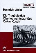 Die Tragödie des Oberleutnants zur See Oskar Kusch. - Walle, Heinrich und Deutsches Marine Institut