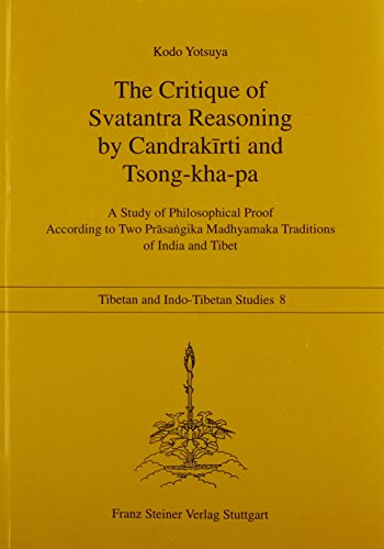 The Critique of Svatantra Reasoning by Candrakirti and Tsong-kha-pa A Study of philosophical proo...