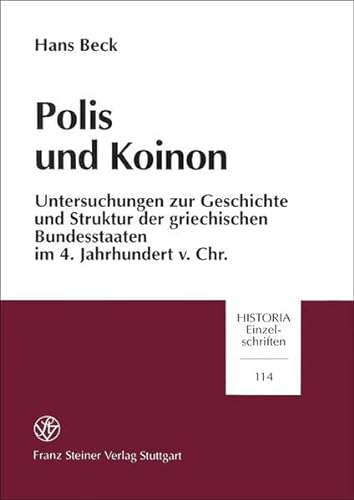Polis und Koinon: Untersuchungen zur Geschichte und Struktur der griechischen Bundesstaaten im 4. Jh. v. Chr. (Historia - Einzelschriften) (German Edition) (9783515071178) by Beck, Hans