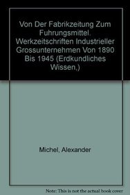 Von der Fabrikzeitung zum Führungsmittel Werkzeitschriften industrieller Grossunternehmen von 1890 bis 1945 - Michel, Alexander