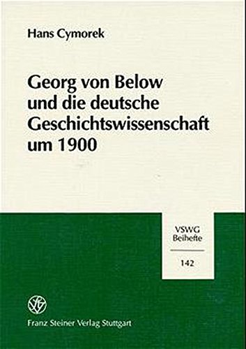 Georg von Below und die deutsche Geschichtswissenschaft um 1900. Vierteljahrschrift für Sozial- und Wirtschaftsgeschichte. - Cymorek, Hans