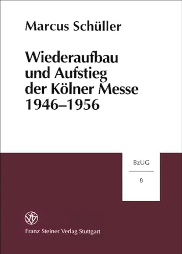Stock image for Wiederaufbau und Aufstieg der Klner Messe 1946 - 1956. Beitrge zur Unternehmensgeschichte ; Bd. 8. for sale by Mephisto-Antiquariat