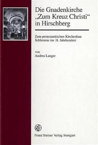 Die Gnadenkirche Zum Kreuz Christi in Hirschberg: Zum protestantischen Kirchenbau Schlesiens im 18. Jahrhundert (Forschungen Zur Geschichte Und Kultur Des 'Ostlichen Mittele) (German Edition) (9783515074704) by Langer, Andrea