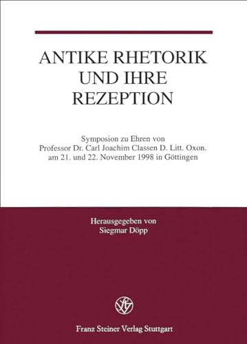 Beispielbild fr Antike Rhetorik und ihre Rezeption. Symposion zu Ehren von Professor Dr. Carl Joachim Classen D. Litt. Oxon. am 21. und 22. November 1998 in Gttingen. zum Verkauf von Antiquariat Alte Seiten - Jochen Mitter