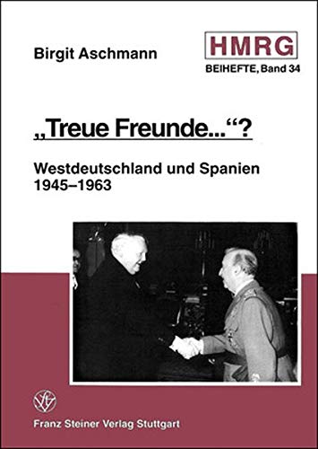 9783515075794: Treue Freunde...?: Westdeutschland Und Spanien 1945 Bis 1963 (Historische Mitteilungen - Beihefte)
