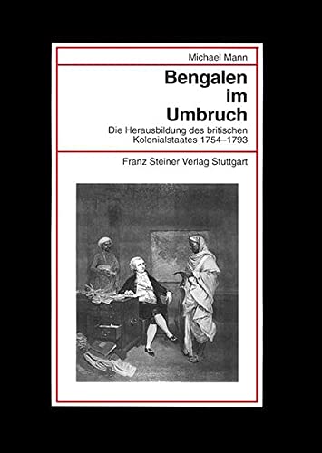 Bengalen im Umbruch: Die Herausbildung des britischen Kolonialstaates 1754-1793 (Beitrage zur Kolonial und Uberseegeschichte) - MANN, Michael