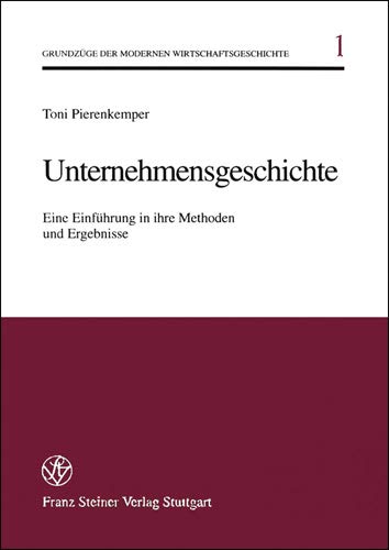 Unternehmensgeschichte : eine Einführung in ihre Methoden und Ergebnisse. Grundzüge der modernen Wirtschaftsgeschichte ; 1. - Pierenkemper, Toni