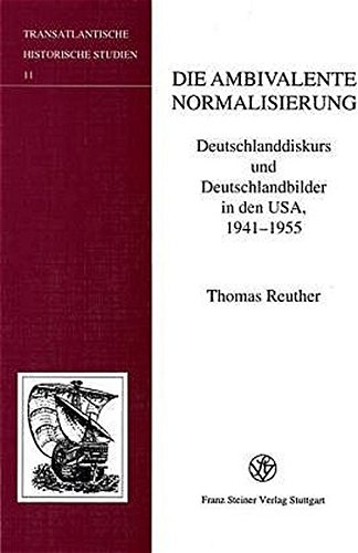 9783515076890: Die Ambivalente Normalisierung: Deutschlanddiskurs Und Deutschlandbilder in Den USA, 1941-1955 (Transatlantische Historische Studien)