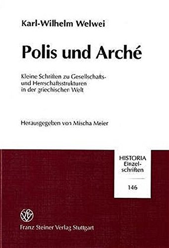 Polis und Arché. Kleine Schriften zu Gesellschafts- und Herrschaftsstrukturen in der griechischen Welt. Hrsg. von Mischa Meier. - Welwei, Karl-Wilhelm (Teils.)
