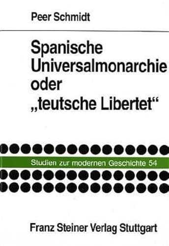 Spanische Universalmonarchie oder teutsche Libertet: Das spanische Imperium in der Propaganda des Dreiaigjahrigen Krieges (Studien Zur Modernen Geschichte,) (German Edition) (9783515078337) by Schmidt, Peer