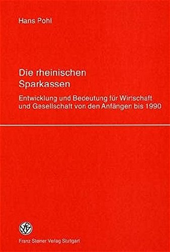 Die rheinischen Sparkassen: Entwicklung und Bedeutung fuer Wirtschaft und Gesellschaft von den Anfangen bis 1990. Eine Veroffentlichung des Rheinischen Sparkassen- und Giroverbandes (German Edition) (9783515078467) by Pohl, Hans
