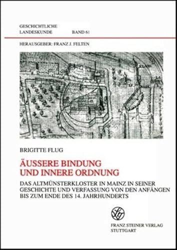 9783515082419: uere Bindung und innere Ordnung: Das Altmnsterkloster in Mainz in seiner Geschichte und Verfassung von den Anfngen bis zum Ende des 14. ... Urkundenbuch: 61 (Geschichtliche Landeskunde)