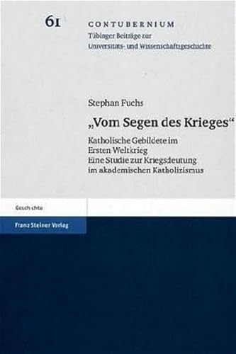 9783515083164: Avom Segen Des Kriegeso: Katholische Gebildete Im Ersten Weltkrieg. Eine Studie Zur Kriegsdeutung Im Akademischen Katholizismus: 61 (Contubernium. ... Universitats- Und Wissenschaftsgeschichte)