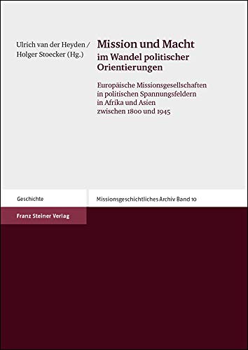 9783515084239: Mission Und Macht Im Wandel Politischer Orientierungen: Europaische Missionsgesellschaften in Politischen Spannungsfeldern in Afrika Und Asien Zwischen 1800 Und 1945