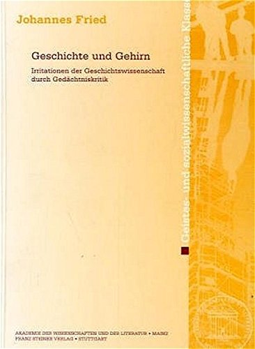 Geschichte Und Gehirn: Irritationen Der Geschichtswissenschaft Durch Gedachtniskritik: 2003.7 (Abhandlungen der Akademie der Wissenschaften Und der Literatur)