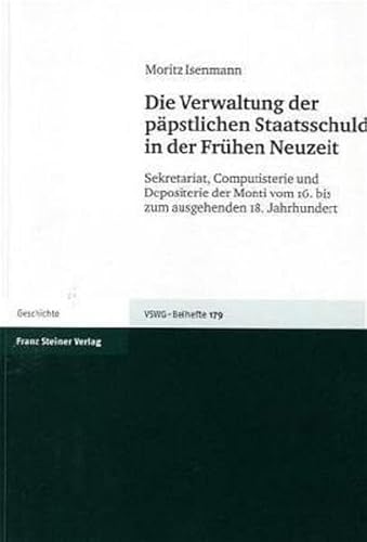 Die Verwaltung der päpstlichen Staatsschuld in der Frühen Neuzeit: Sekretariat, Computisterie und Depositerie der Monti vom 16. bis zum ausgehenden 18. Jahrhundert. Wirtschaftsgeschichte. Beihefte, Band 179. - Isenmann, Moritz