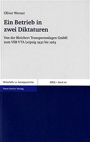 Ein Betrieb in zwei Diktaturen: Von der Bleichert Transportanlagen GmbH zum VEB VTA Leipzig 1932 bis 1963 (Beitrage Zur Wirtschafts- Und Sozialgeschichte) (German Edition) (9783515085441) by Werner, Oliver