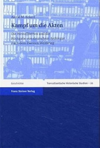 9783515085540: Kampf Um Die Akten: Die Westalliierten Und Die Ruckgabe Von Deutschem Archivgut Nach Dem Zweiten Weltkrieg (Transatlantische Historische Studien)