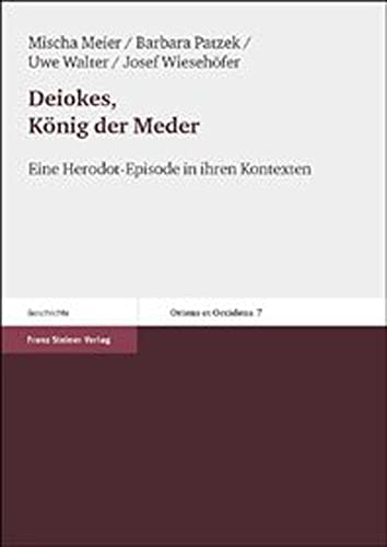 Deiokes, König der Meder: Eine Herodot-Episode in ihren Kontexten (Oriens et Occiens) - Meier, Mischa, Patzek, Barbara