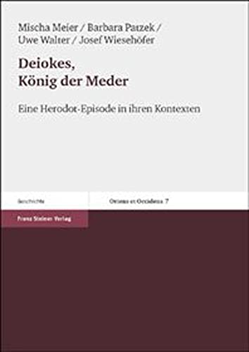 Deiokes, Konig der Meder: Eine Herodot-Episode in ihren Kontexten (Oriens Et Occidens) (German Edition) (9783515085854) by Meier, Mischa; Patzek, Barbara; Walter, Uwe; Wiesehofer, Josef