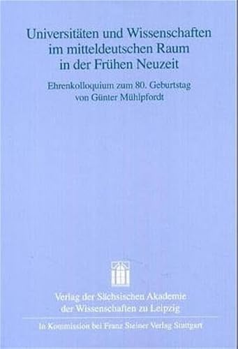 Stock image for Universitaten und Wissenschaften im mitteldeutschen Raum in der Fruhen Neuzeit: Ehrenkolloquium zum 80. Geburtstag von Gunter Muhlpfordt (Quellen und Forschungen zur sachsischen Geschichte (QFSG)) (German Edition) for sale by Zubal-Books, Since 1961