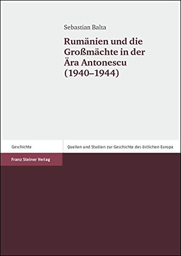 Rumänien und die Großmächte in der Ära Antonescu (1940-1944) - Balta Sebastian