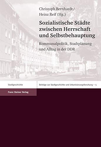 Stock image for Sozialistische Stdte zwischen Herrschaft und Selbstbehauptung. Kommunalpolitik, Stadtplanung und Alltag in der DDR (Beitrge z. Stadtgeschichte u. Urbanisierungsforschung (BzSU); Bd. 5). for sale by Antiquariat Logos