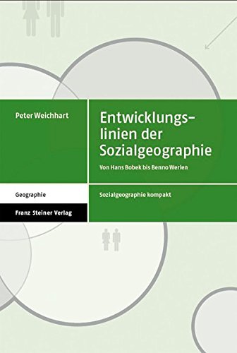 Entwicklungslinien der Sozialgeographie: Von Hans Bobek bis Benno Werlen (Sozialgeographie Kompakt) - Weichhart, Peter